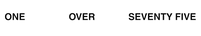 Three black uppercase text words, 'ONE', 'OVER', and 'SEVENTY FIVE', spaced apart on a plain white background.